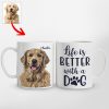 Life is Better with a Dog Mug, Custom Pet Photo, Dog Parent Gift - Pawarts