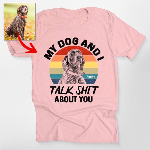 Pawarts | Funny Custom My Dog And I Talk Shit Unisex T-Shirt - Pawarts